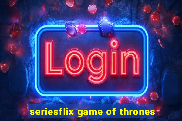 seriesflix game of thrones